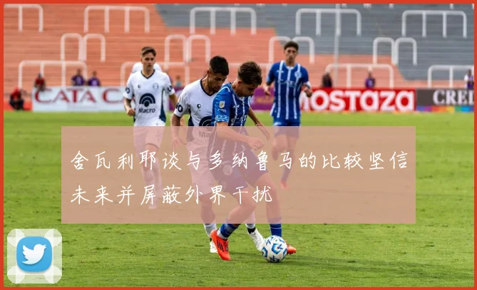 舍瓦利耶谈与多纳鲁马的比较坚信未来并屏蔽外界干扰